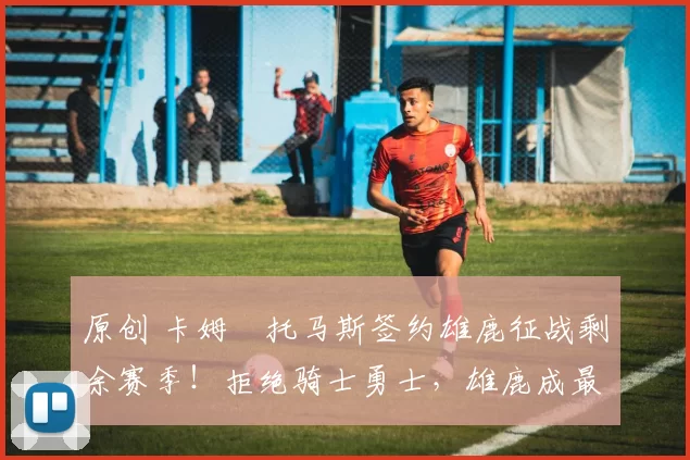 原创 卡姆・托马斯签约雄鹿征战剩余赛季！拒绝骑士勇士，雄鹿成最优选