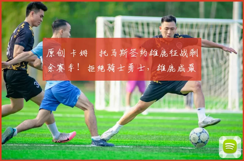 原创 卡姆・托马斯签约雄鹿征战剩余赛季！拒绝骑士勇士，雄鹿成最优选