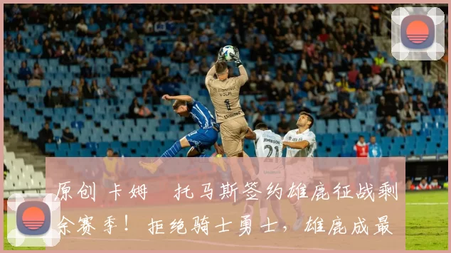 原创 卡姆・托马斯签约雄鹿征战剩余赛季!拒绝骑士勇士,雄鹿成最优选