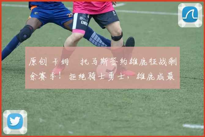 原创 卡姆・托马斯签约雄鹿征战剩余赛季！拒绝骑士勇士，雄鹿成最优选