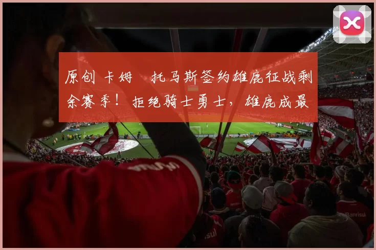 原创 卡姆・托马斯签约雄鹿征战剩余赛季！拒绝骑士勇士，雄鹿成最优选