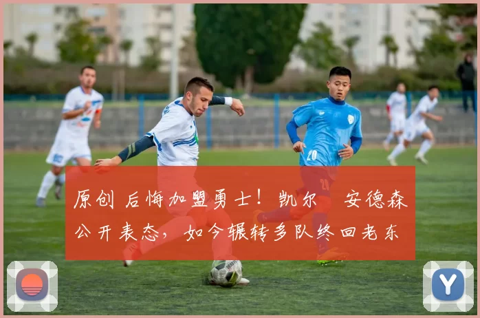 原创 后悔加盟勇士!凯尔・安德森公开表态,如今辗转多队终回老东家