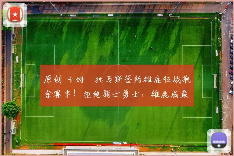 原创 卡姆・托马斯签约雄鹿征战剩余赛季!拒绝骑士勇士,雄鹿成最优选