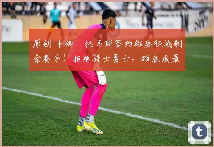 原创 卡姆・托马斯签约雄鹿征战剩余赛季！拒绝骑士勇士，雄鹿成最优选