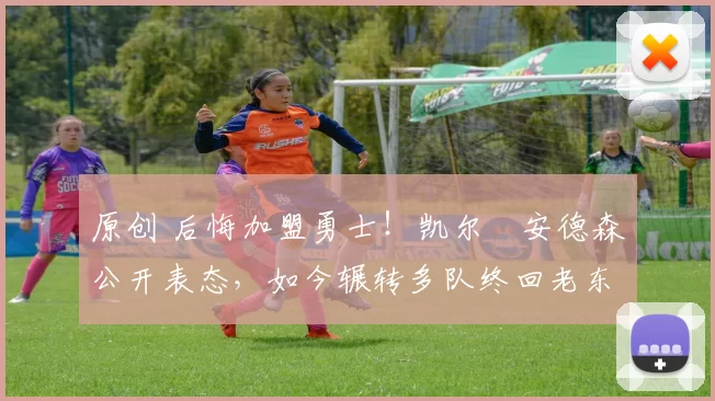 原创 后悔加盟勇士！凯尔・安德森公开表态，如今辗转多队终回老东家