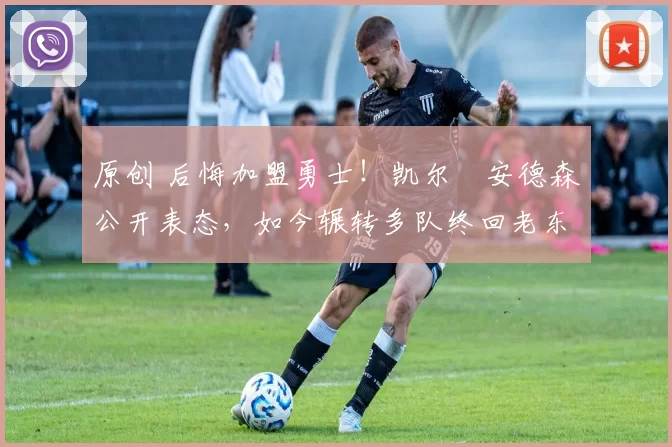 原创 后悔加盟勇士！凯尔・安德森公开表态，如今辗转多队终回老东家