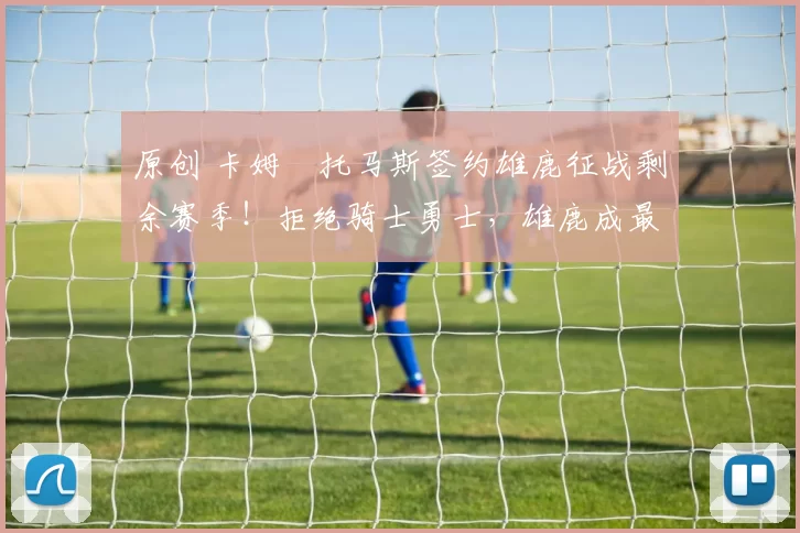 原创 卡姆・托马斯签约雄鹿征战剩余赛季！拒绝骑士勇士，雄鹿成最优选