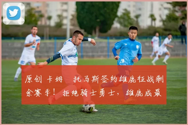 原创 卡姆・托马斯签约雄鹿征战剩余赛季！拒绝骑士勇士，雄鹿成最优选