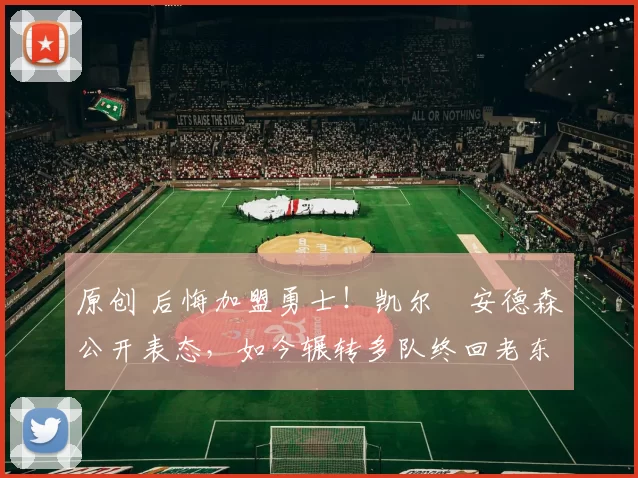 原创 后悔加盟勇士！凯尔・安德森公开表态，如今辗转多队终回老东家