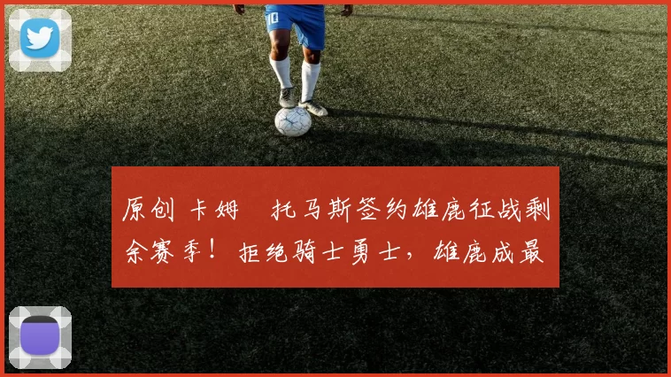 原创 卡姆・托马斯签约雄鹿征战剩余赛季！拒绝骑士勇士，雄鹿成最优选