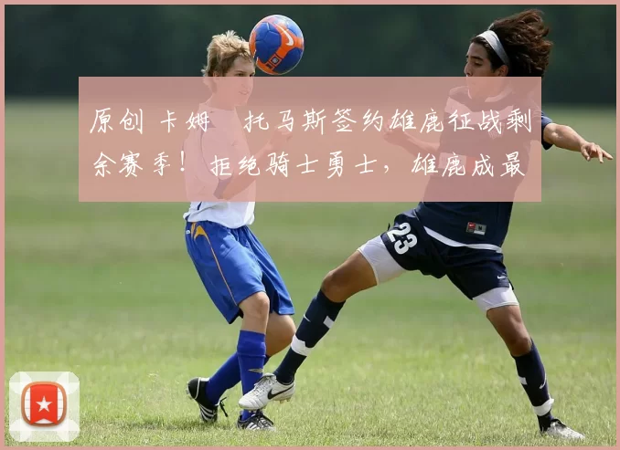 原创 卡姆・托马斯签约雄鹿征战剩余赛季！拒绝骑士勇士，雄鹿成最优选