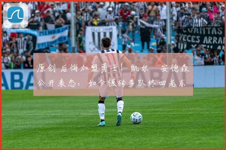 原创 后悔加盟勇士！凯尔・安德森公开表态，如今辗转多队终回老东家