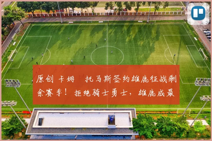 原创 卡姆・托马斯签约雄鹿征战剩余赛季！拒绝骑士勇士，雄鹿成最优选