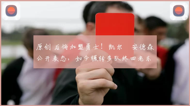 原创 后悔加盟勇士!凯尔・安德森公开表态,如今辗转多队终回老东家