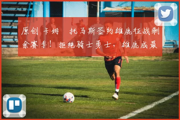 原创 卡姆・托马斯签约雄鹿征战剩余赛季！拒绝骑士勇士，雄鹿成最优选