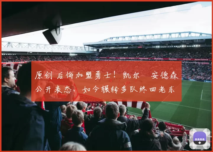 原创 后悔加盟勇士！凯尔・安德森公开表态，如今辗转多队终回老东家