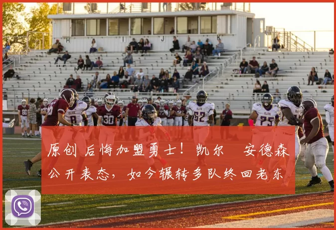 原创 后悔加盟勇士!凯尔・安德森公开表态,如今辗转多队终回老东家