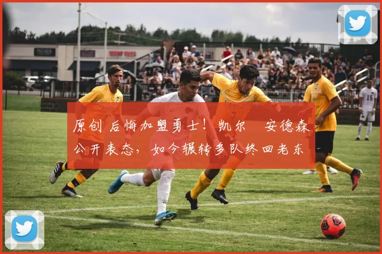 原创 后悔加盟勇士!凯尔・安德森公开表态,如今辗转多队终回老东家