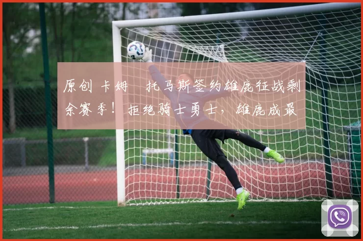 原创 卡姆・托马斯签约雄鹿征战剩余赛季！拒绝骑士勇士，雄鹿成最优选