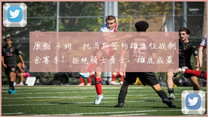 原创 卡姆・托马斯签约雄鹿征战剩余赛季！拒绝骑士勇士，雄鹿成最优选