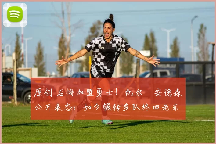 原创 后悔加盟勇士！凯尔・安德森公开表态，如今辗转多队终回老东家