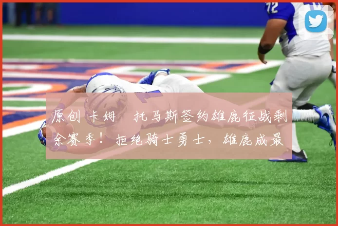 原创 卡姆・托马斯签约雄鹿征战剩余赛季！拒绝骑士勇士，雄鹿成最优选