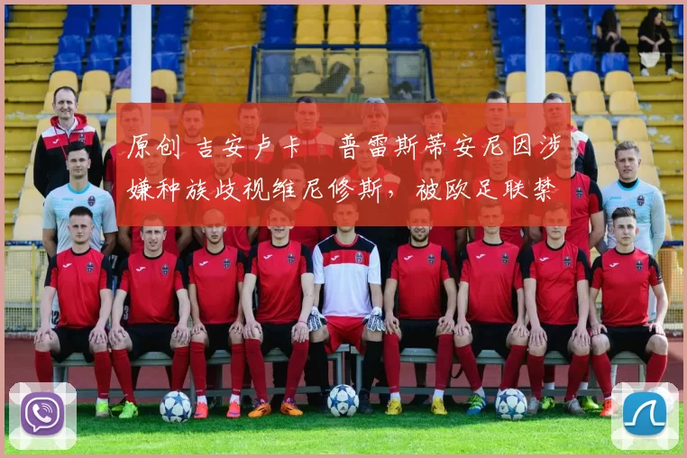 原创 吉安卢卡・普雷斯蒂安尼因涉嫌种族歧视维尼修斯,被欧足联禁赛