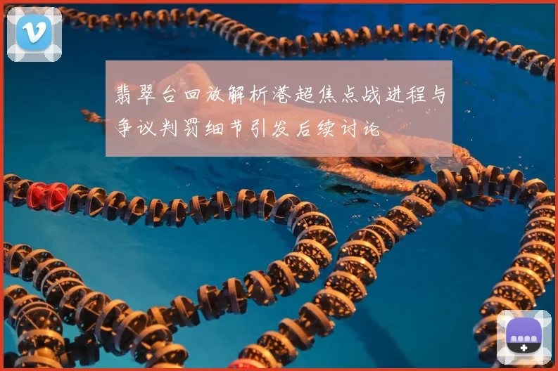 翡翠台回放解析港超焦点战进程与争议判罚细节引发后续讨论