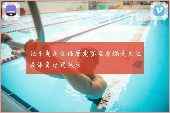 北京奥运会福原爱赛场表现受关注成体育话题焦点