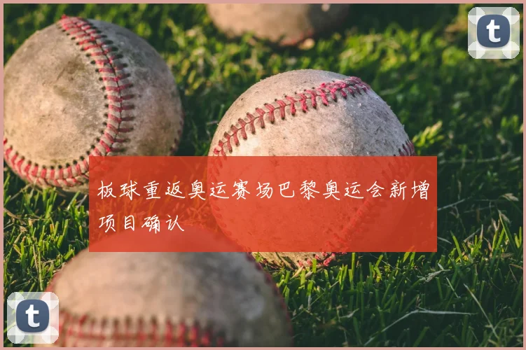 板球重返奥运赛场巴黎奥运会新增项目确认